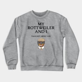 Rottweiler Dog Funny Quote - My Rottweiler and I talk shit about you Crewneck Sweatshirt